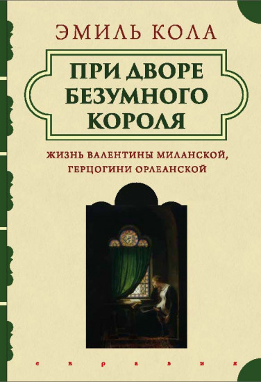 При дворе безумного короля. Жизнь Валентины Миланской, герцогини Орлеанской