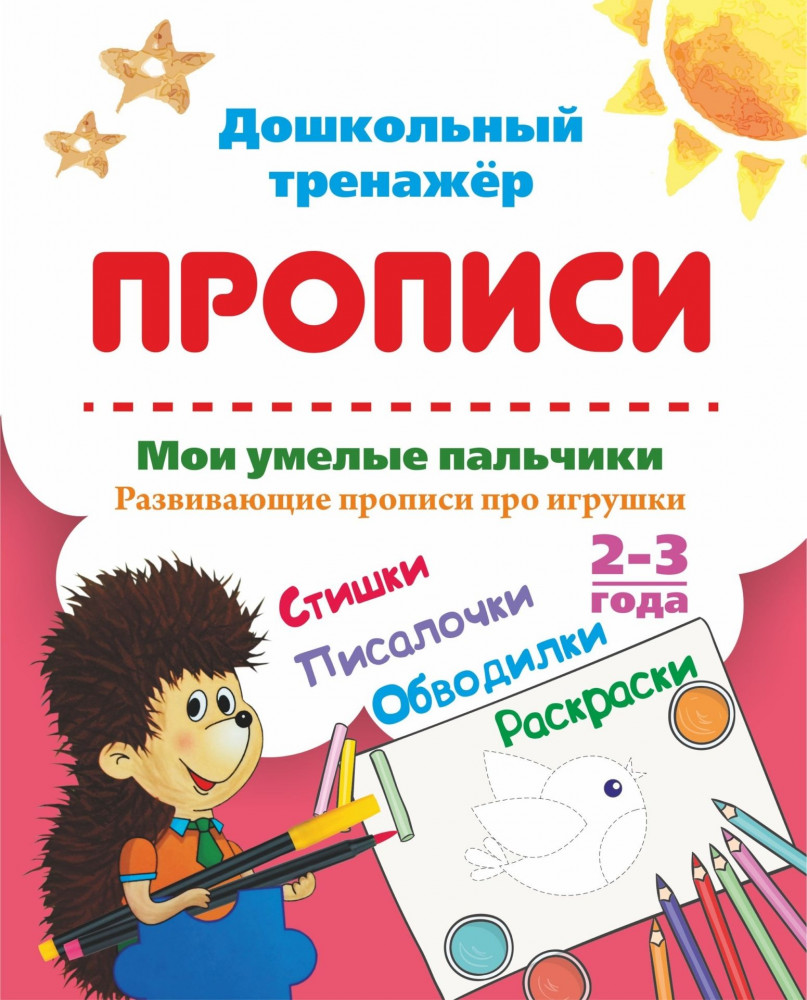 Мои умелые пальчики. Развивающие прописи про игрушки со стишками, обводилками, раскрасками и писалочками. 2-3 года | Дошкольный тренажер. Прописи