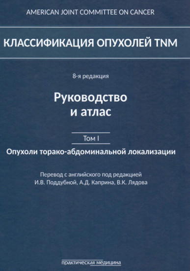 Классификация опухолей TNM. Руководство и атлас. Том 1. Опухоли торако-абдоминальной локализации