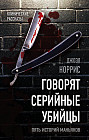 Говорят серийные убийцы. Пять историй маньяков