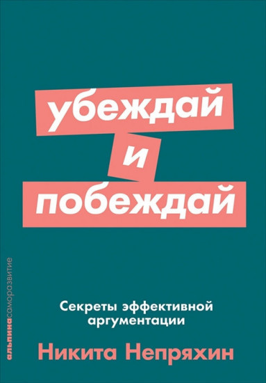 Убеждай и побеждай. Секреты эффективной аргументации