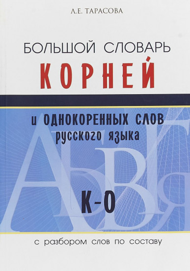 Большой словарь корней и однокоренных слов русского языка от К до О (с разбором слов по составу)