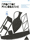 Простое рисование. Упражнения для развития и поддержания самостоятельной рисовальной практики