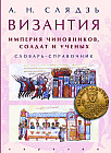 Византия. Империя чиновников, солдат и ученых. Словарь-справочник