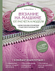 Вязание на машине. От расчета к модели. Самое полное и понятное пошаговое руководство. Новейшая энциклопедия