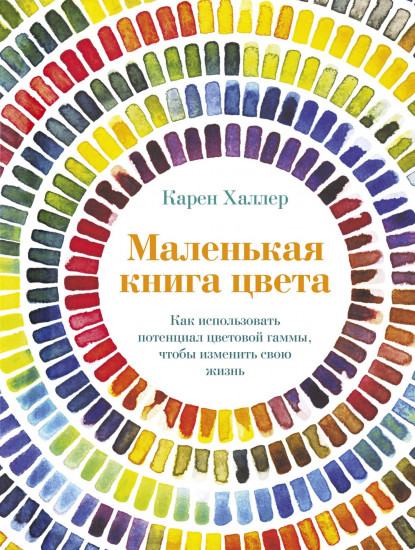 Маленькая книга цвета. Как использовать потенциал цветовой гаммы, чтобы изменить свою жизнь