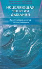 Исцеляющая энергия дыхания. Практические занятия по оздоровлению