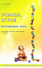 Учимся, играя. Пальчиковые игры. Пособие для родителей и воспитателей по развитию мелкой моторики у детей