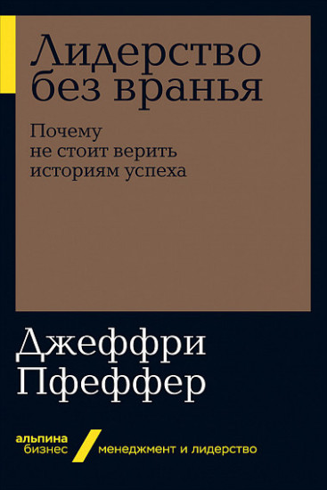 Лидерство без вранья. Почему не стоит верить историям успеха