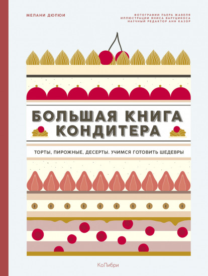 Большая книга кондитера. Торты, пирожные, десерты. Учимся готовить шедевры