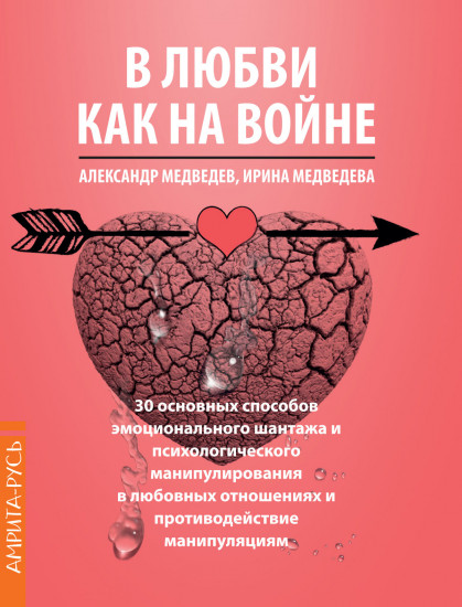 В Любви как на войне. 30 основных способов эмоционального шантажа и психологического манипулирования в любовных отношениях и противодействие манипуляциям