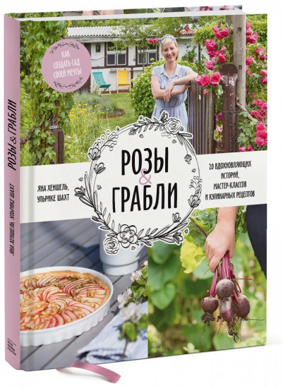 Розы & грабли. Как создать сад своей мечты. 20 вдохновляющих историй, мастер-классов и кулинарных рецептов