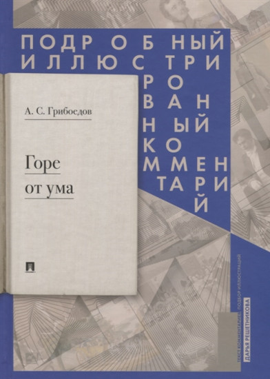 Горе от ума: комедия в четырех действиях в стихах. Подробный иллюстрированный комментарий