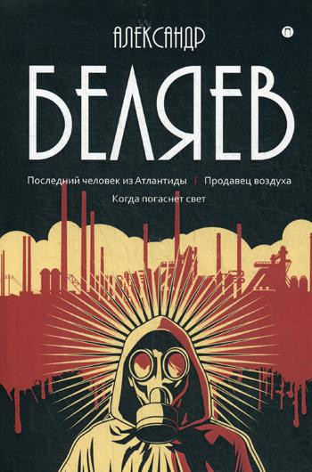 Собрание сочинений Беляева Александра Романовича. В 8-и томах. Том 2: Последний человек из Атлантиды. Продавец воздуха. Когда погаснет свет