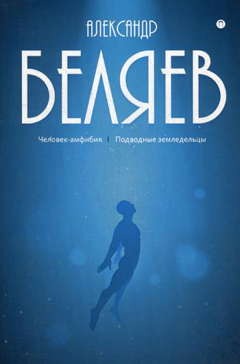 Собрание сочинений Беляева Александра Романовича. В 8-и томах. Том 3: Человек-амфибия. Подводные земледельцы