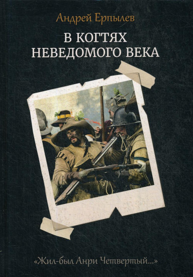 Жил-был Анри Четвертый. Книга 1. В когтях неведомого века