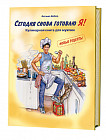 Сегодня снова готовлю Я! Кулинарная книга для мужчин