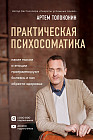 Практическая психосоматика. Какие эмоции и мысли программируют болезнь и как обрести здоровье