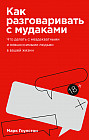 Как разговаривать с мудаками. Что делать с неадекватными и невыносимыми людьми в вашей жизни