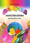 Искусство батика. Для детей 5-7 лет. Методическое пособие