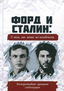 Форд и Сталин. О том, как жить по-человечески. Альтернативные принципы глобализации