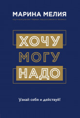 Хочу — Mогу — Надо. Узнай себя и действуй!