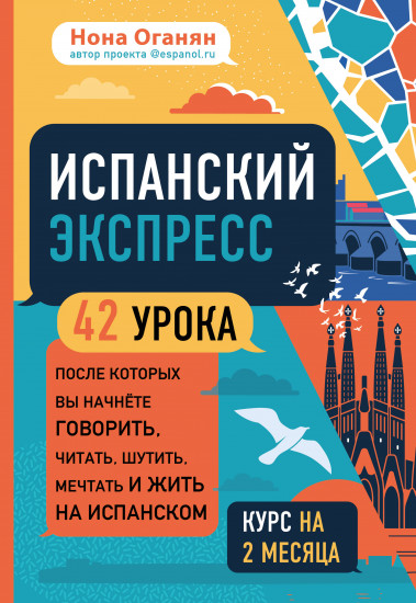 Испанский экспресс. 42 урока, после которых вы начнёте говорить, читать, шутить, мечтать и жить на испанском