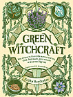 Green Witchcraft. Как открыть для себя магию цветов, трав, деревьев, кристаллов и многое другое. Практическое руководство