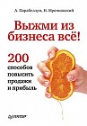 Выжми из бизнеса всё! 200 способов повысить продажи и прибыль