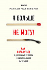 Я больше не могу! Как справиться с длительным стрессом и эмоциональным выгоранием