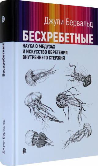 Бесхребетные. Наука о медузах и искусство обретения внутреннего стержня