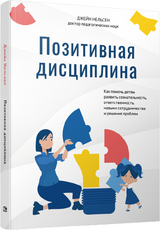 Позитивная дисциплина. Как помочь детям развить сознательность, ответственность, навыки сотрудничества и решения проблем