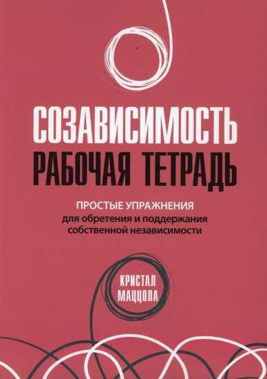 Созависимость. Рабочая тетрадь. Простые упражнения для обретения и поддержания собственной независ.