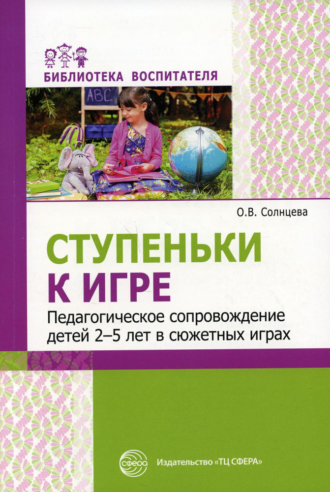 Ступеньки к игре. Педагогическое сопровождение детей 2-5 лет в сюжетных играх | Библиотека воспитателя