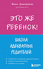 Это же ребёнок! Школа адекватных родителей