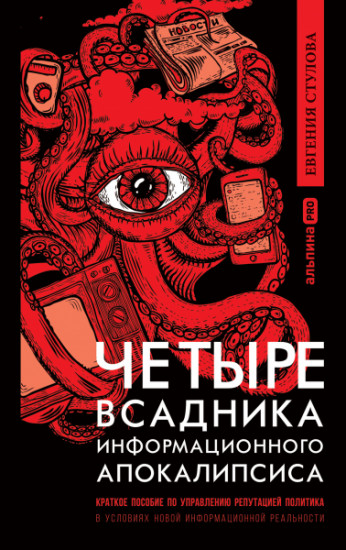 Четыре всадника информационного апокалипсиса. Краткое пособие по управлению репутацией политика в условиях новой информационной реальности