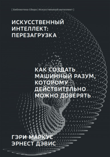 Искусственный интеллект: Перезагрузка : Как создать машинный разум, которому действительно можно доверять