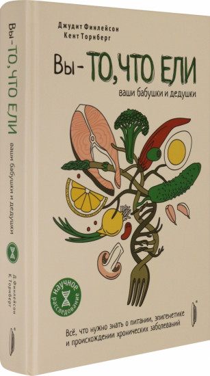 Вы - то, что ели ваши бабушки и дедушки. Всё, что нужно знать о питании, эпигенетике