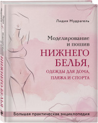 Моделирование и пошив нижнего белья, одежды для дома, пляжа и спорта. Большая практическая энциклопедия