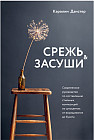 Срежь и засуши. Современное руководство по составлению стильных композиций из сухоцветов. От выращивания до букета