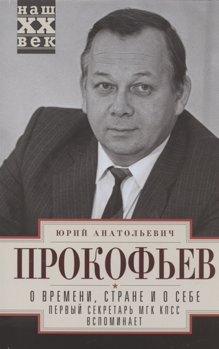 О времени, стране и о себе. Первый секретарь МГК | Наш ХХ век