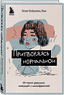 Притворяясь нормальной. История девушки, живущей с шизофренией