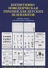 Когнитивно-поведенческая терапия для детских психологов. Рабочие листы и раздаточные материалы