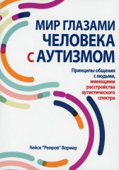 Мир глазами человека с аутизмом. Принципы общения с людьми, имеющими РАС