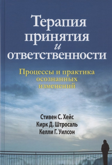 Терапия принятия и ответственности. Процессы и практика осознанных изменений