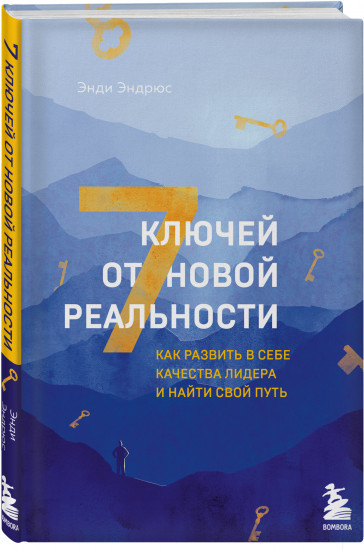 7 ключей от новой реальности. Как развить в себе качества лидера и найти свой путь