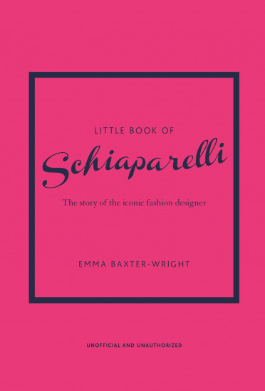 Little Book of Schiaparelli. The Story of the Iconic Fashion House