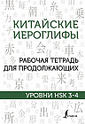 Китайские иероглифы. Рабочая тетрадь для продолжающих. Уровни HSK 3-4