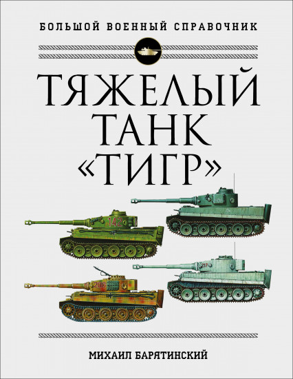 Тяжелый танк «Тигр». Полная иллюстрированная энциклопедия