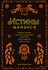 Истины шаманов. Тайные знания, истории и духовные практики для познания себя и мира